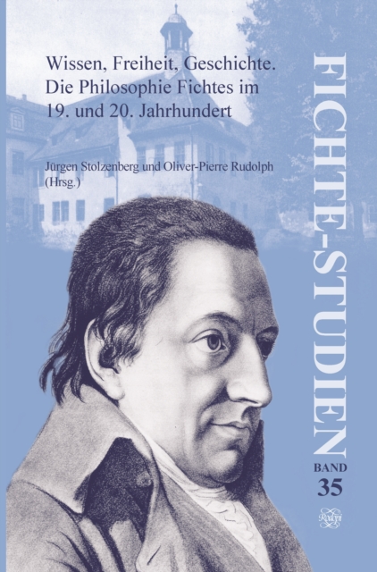 Wissen, Freiheit, Geschichte: Die Philosophie Fichtes im 19. und 20. Jahrhundert. Band I