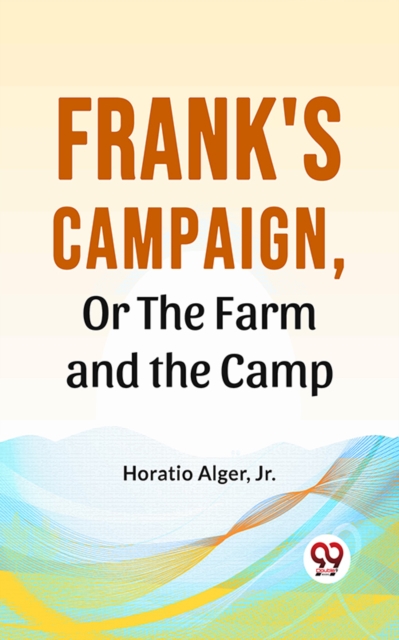 Frank'S Campaign, Or The Farm And The Camp