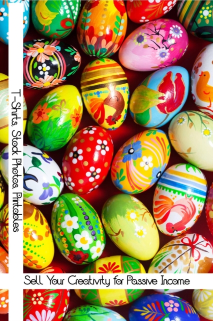 Sell Your Creativity for Passive Income: T-Shirts, Stock Photos, Printables