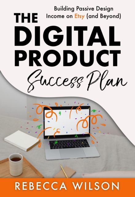 Digital Product Success Plan: Building Passive Income on Etsy (and Beyond!)