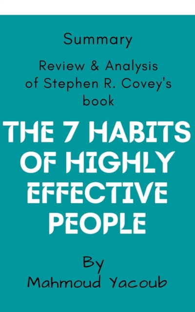 Summary: The 7 Habits of Highly Effective People: Review and Analysis