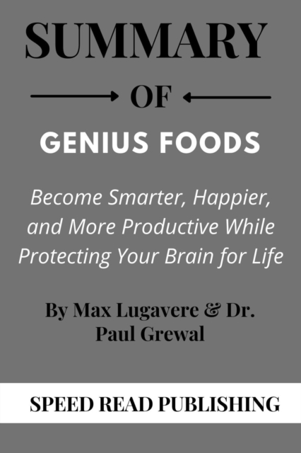 Summary Of Genius Foods By Max Lugavere & Dr. Paul Grewal Become Smarter, Happier, and More Productive While Protecting Your Brain for Life