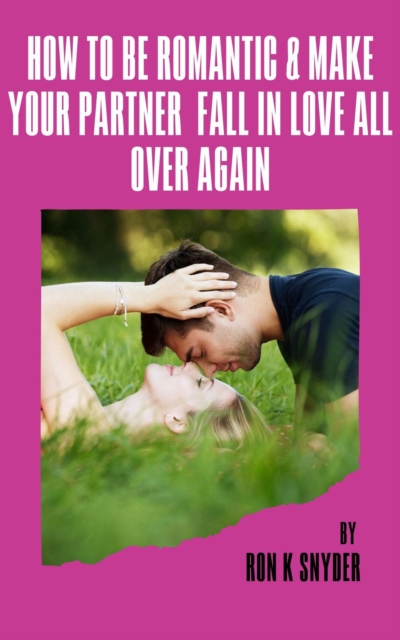 How To Be Romantic & Make Your Partner Fall In Love All Over Again