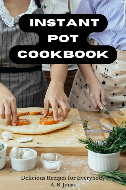 Instant Pot Cookbook - Delicious Recipes for Everybody