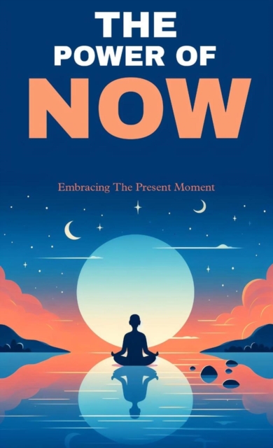 power of now: embracing the present moment