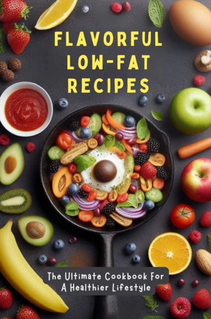 Flavorful Low-Fat Recipes: The Ultimate Cookbook For A Healthier Lifestyle