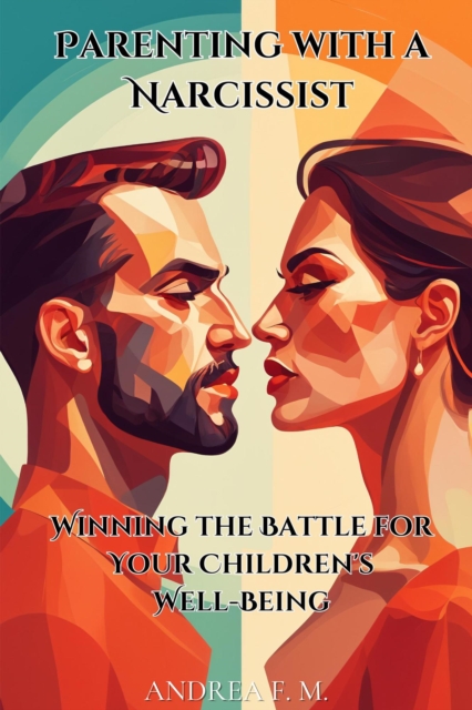 Parenting with a Narcissist: Winning the Battle for Your Children's Well-Being