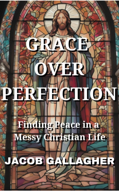 Grace Over Perfection: Finding Peace in a Messy Christian Life