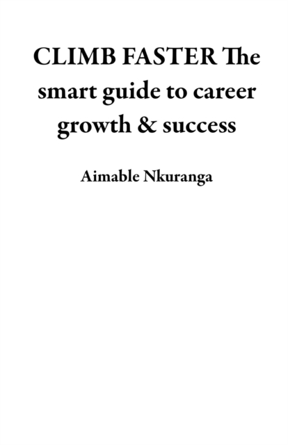 CLIMB FASTER The smart guide to career growth & success