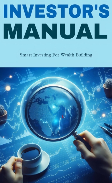 Investor's manual: smart Investing for wealth building