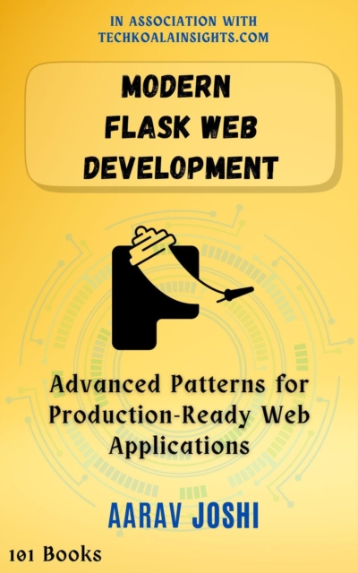 Modern Flask Web Development: Advanced Patterns for Production-Ready Web Applications