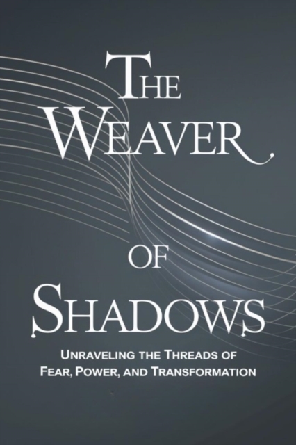 Weaver of Shadows: Unraveling the Threads of Fear, Power and Transformation