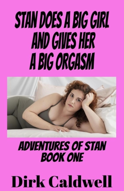 Stan does a Big Girl and gives her a Big Orgasm