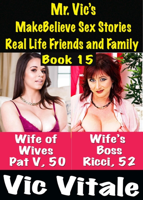 Mr. Vic's  MakeBelieve Sex Stories Real Life Friends and Family  Book 15