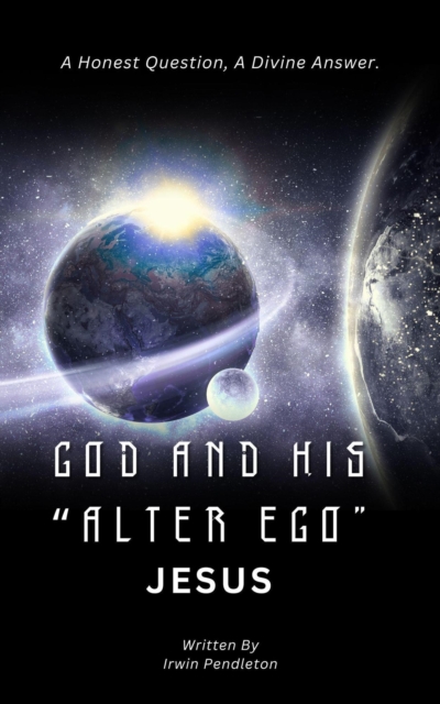 God and His &quote;Alter Ego&quote; Jesus: A Human Question, A Divine Answer
