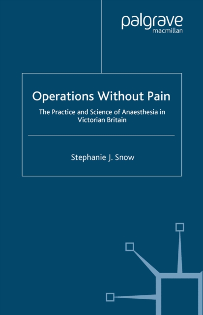 Operations Without Pain: The Practice and Science of Anaesthesia in Victorian Britain