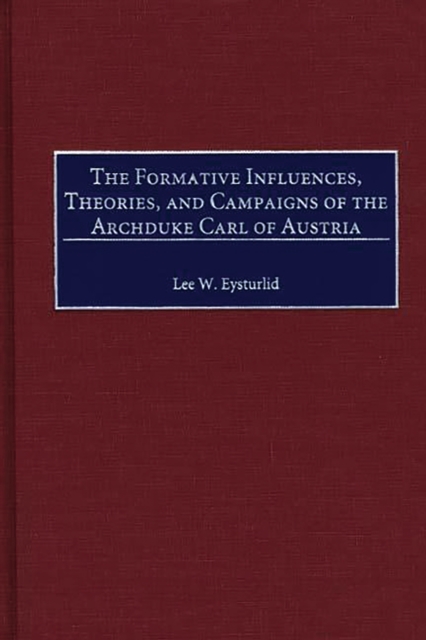 Formative Influences, Theories, and Campaigns of the Archduke Carl of Austria