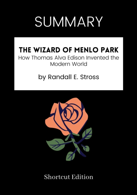 SUMMARY: The Wizard Of Menlo Park: How Thomas Alva Edison Invented The Modern World By Randall E. Stross