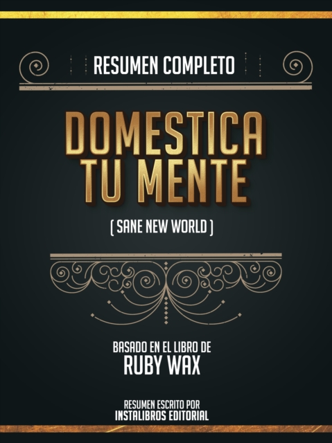 Resumen Completo: Domestica Tu Mente (Sane New World) - Basado En El Libro De Ruby Wax