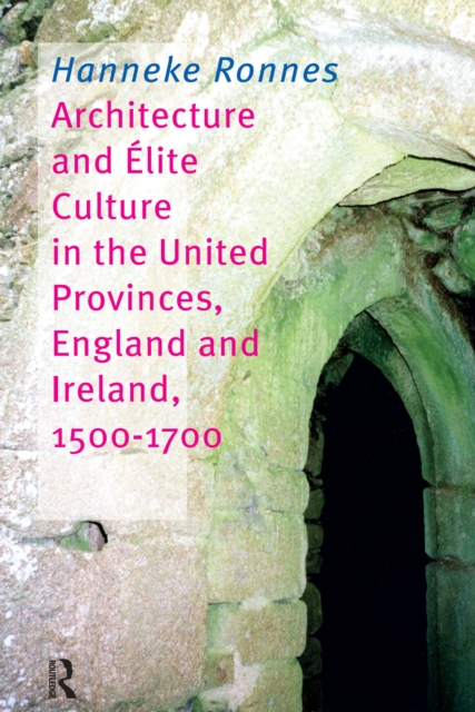 Architecture and Elite Culture in the United Provinces, England and Ireland, 1500-1700