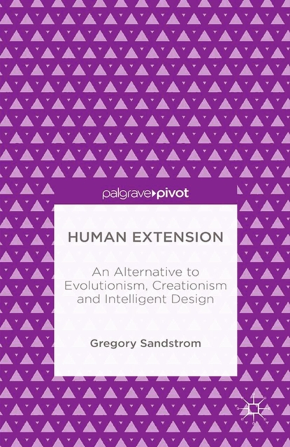 Human Extension: An Alternative to Evolutionism, Creationism and Intelligent Design