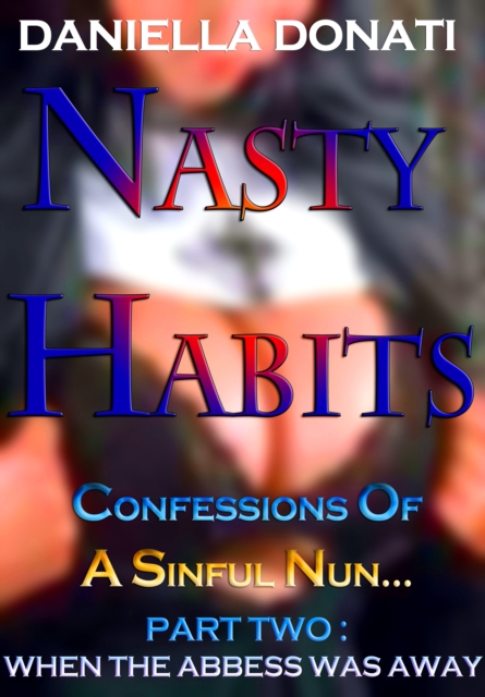 Nasty Habits: Confessions of A Sinful Nun - Part Two: When The Abbess Was Away