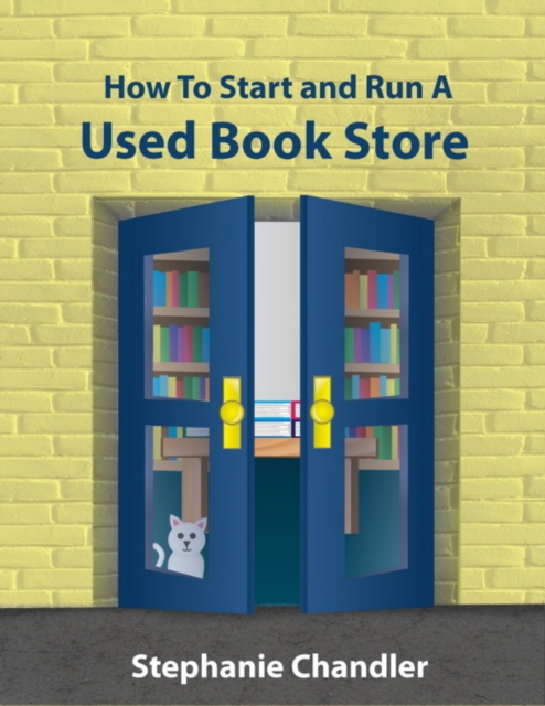 How to Start and Run a Used Book Store: A Bookstore Owner's Essential Toolkit with Real-World Insights, Strategies, Forms, and Procedures