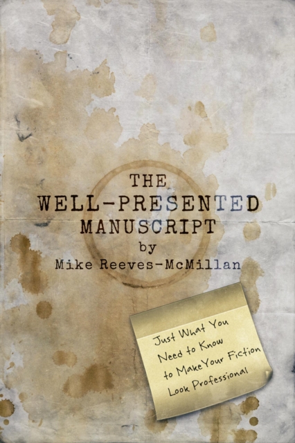 Well-Presented Manuscript: Just What You Need to Know to Make Your Fiction Look Professional