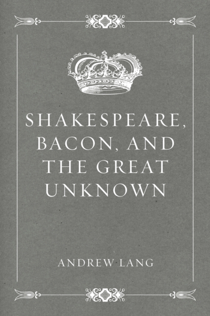 Shakespeare, Bacon, and the Great Unknown