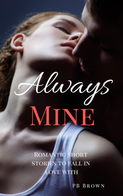 Always Mine: Romantic Short Stories to Fall in Love With