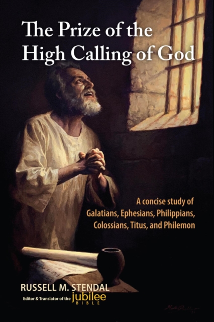 Prize of the High Calling of God: A Concise Study of Galatians, Ephesians, Philippians, Colossians, Titus, and Philemon