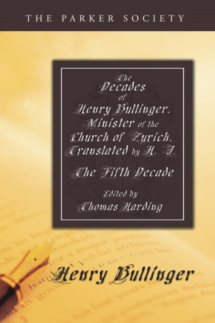 Decades of Henry Bullinger, Minister of the Church of Zurich, Translated by H. I.