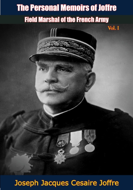Personal Memoirs of Joffre, Field Marshal of the French Army, Vol. I