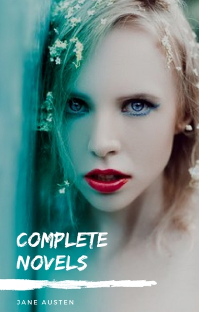 Jane Austen Complete Collection : (All Novels and Minor Works, including Pride and Prejudice, Sense and Sensibility, Emma, and Persuasion, and More)