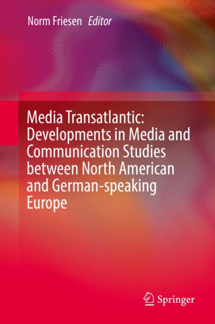 Media Transatlantic: Developments in Media and Communication Studies between North American and German-speaking Europe