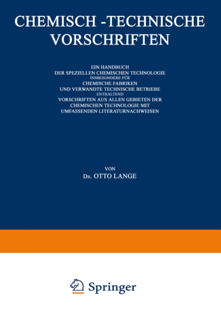 Chemisch-Technische Vorschriften: Ein Handbuch der Speziellen Chemischen Technologie Insbesondere für Chemische Fabriken und Verwandte Technische Betriebe Enthaltend Vorschriften aus Allen Gebieten der Chemischen Technologie mit Umfassenden Literaturnachw