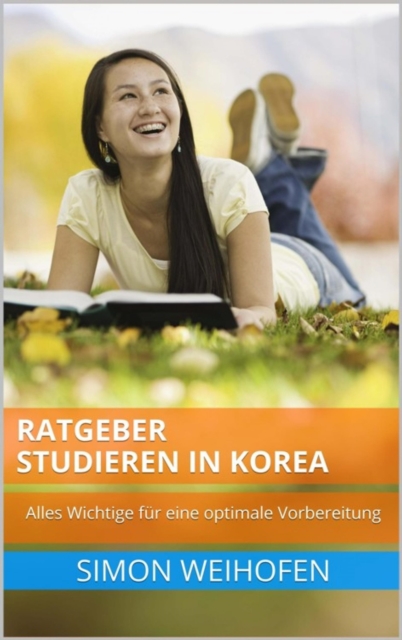 Ratgeber Studieren in Korea: Alles Wichtige fur eine optimale Vorbereitung