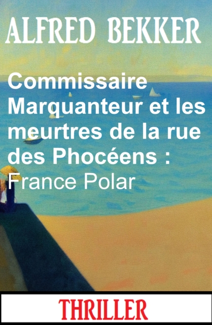 Commissaire Marquanteur et les meurtres de la rue des Phocéens : France Polar