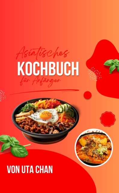ASIATISCHES KOCHBUCH FUR ANFANGER 100 kostliche und einfache Rezepte + 50 unwiderstehliche Sushi-Rezepte