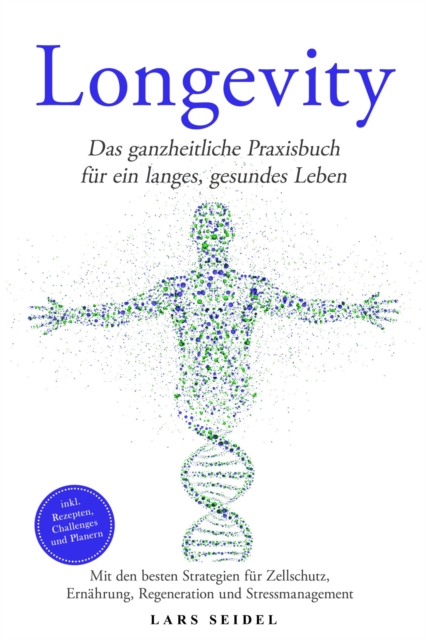 Longevity: Das ganzheitliche Praxisbuch fur ein langes, gesundes Leben - Mit den besten Strategien fur Zellschutz, Ernahrung, Regeneration und Stressmanagement - inkl. Rezepten, Challenges und Planern