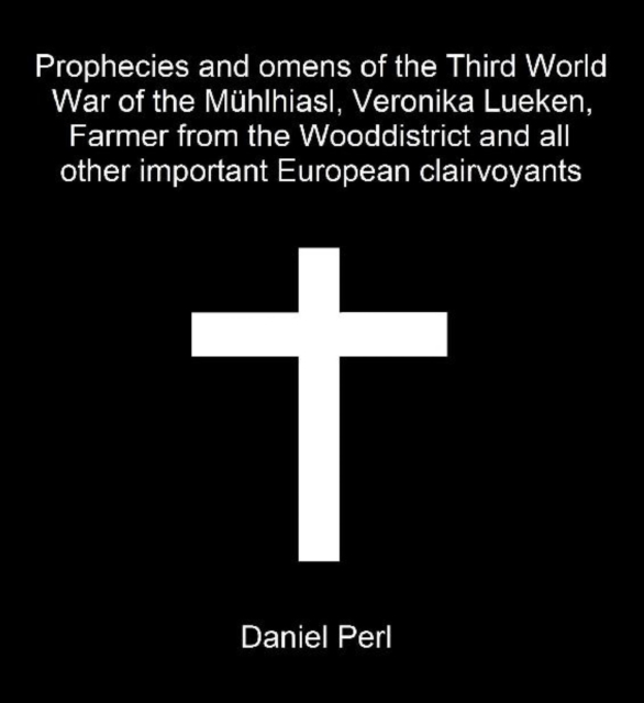 Prophecies and omens of the Third World War of the Muhlhiasl, Veronika Lueken, Farmer from the Wooddistrict and all other important European clairvoyants