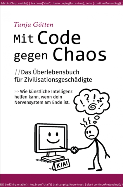 Mit Code gegen Chaos - Das Uberlebensbuch fur Zivilisationsgeschadigte