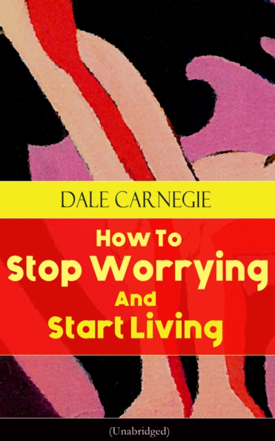 How To Stop Worrying And Start Living (Unabridged)