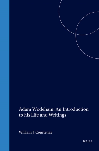 Adam Wodeham: An Introduction to his Life and Writings