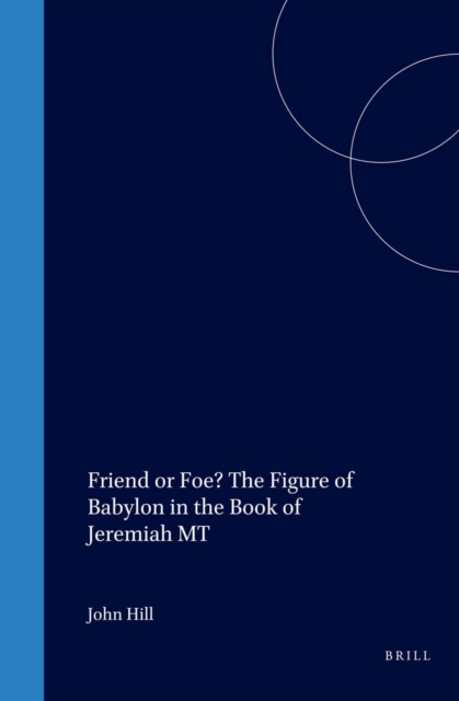 Friend or Foe? The Figure of Babylon in the Book of Jeremiah MT