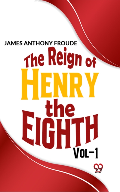Reign Of Henry The Eighth Vol.1