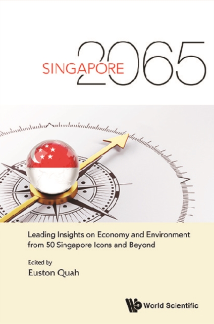 Singapore 2065: Leading Insights On Economy And Environment From 50 Singapore Icons And Beyond