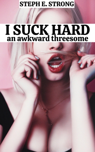 I Suck Hard: An Awkward Threesome