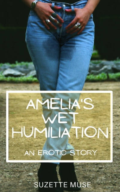 Amelia's Wet Humiliation: An Erotic Story