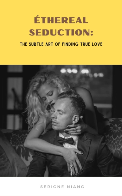 Ethereal Seduction: The Subtle Art of Finding True Love